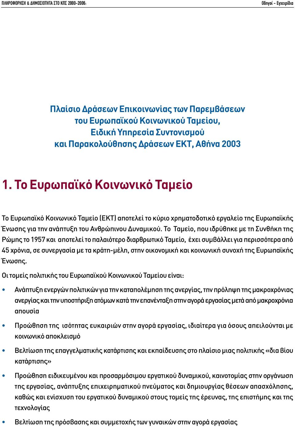 Το Ταµείο, που ιδρύθηκε µε τη Συνθήκη της Ρώµης το 1957 και αποτελεί το παλαιότερο διαρθρωτικό Ταµείο, έχει συµβάλλει για περισσότερα από 45 χρόνια, σε συνεργασία µε τα κράτη-µέλη, στην οικονοµική