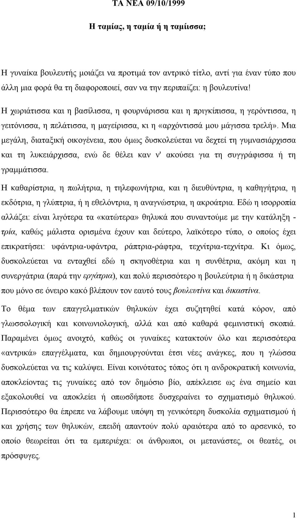 Μια µεγάλη, διαταξική οικογένεια, που όµως δυσκολεύεται να δεχτεί τη γυµνασιάρχισσα και τη λυκειάρχισσα, ενώ δε θέλει καν ν' ακούσει για τη συγγράφισσα ή τη γραµµάτισσα.