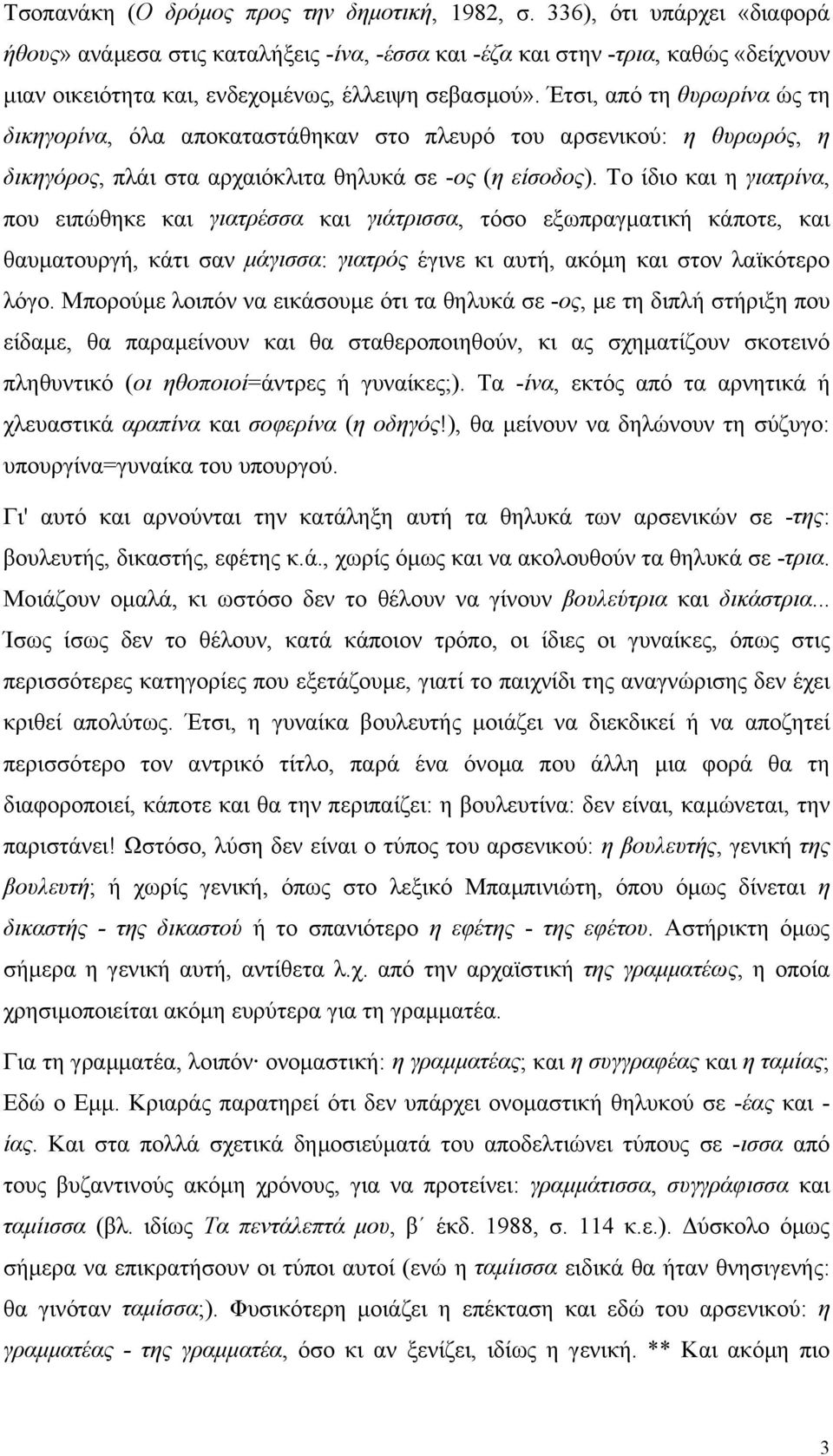 Έτσι, από τη θυρωρίνα ώς τη δικηγορίνα, όλα αποκαταστάθηκαν στο πλευρό του αρσενικού: η θυρωρός, η δικηγόρος, πλάι στα αρχαιόκλιτα θηλυκά σε -ος (η είσοδος).