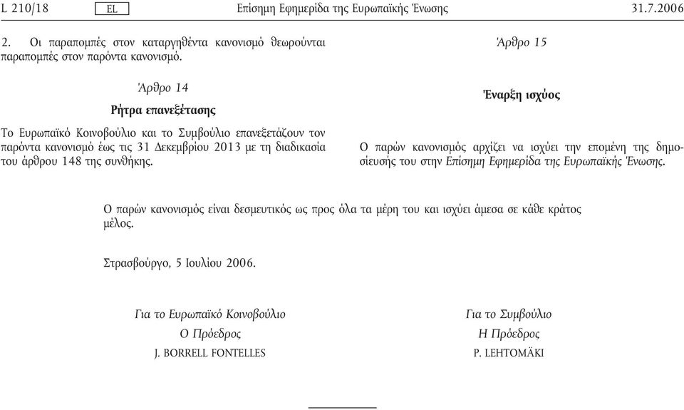 του άρθρου 148 της συνθήκης. Άρθρο 15 Έναρξη ισχύος Ο παρών κανονισµός αρχίζει να ισχύει την εποµένη της δηµοσίευσής του στην.