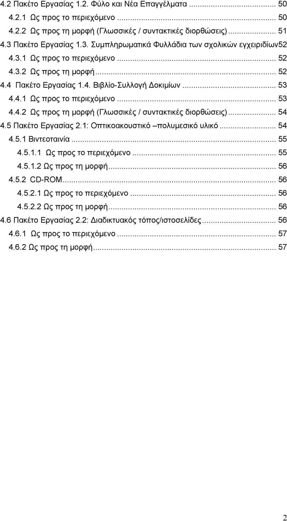 .. 54 4.5 Πακέτο Εργασίας 2.1: Οπτικοακουστικό πολυμεσικό υλικό... 54 4.5.1 Βιντεοταινία... 55 4.5.1.1 Ως προς το περιεχόμενο... 55 4.5.1.2 Ως προς τη μορφή... 56 4.5.2 CD-ROM... 56 4.5.2.1 Ως προς το περιεχόμενο... 56 4.5.2.2 Ως προς τη μορφή... 56 4.6 Πακέτο Εργασίας 2.