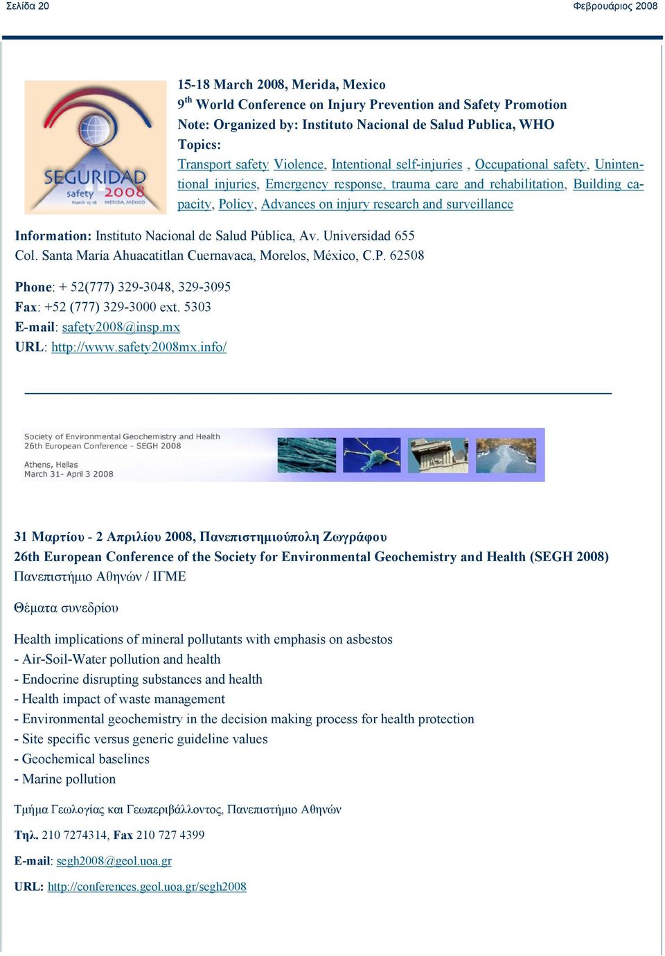 research and surveillance Information: Instituto Nacional de Salud Pública, Av. Universidad 655 Col. Santa María Ahuacatitlan Cuernavaca, Morelos, México, C.P. 62508 Phone: + 52(777) 329-3048, 329-3095 Fax: +52 (777) 329-3000 ext.