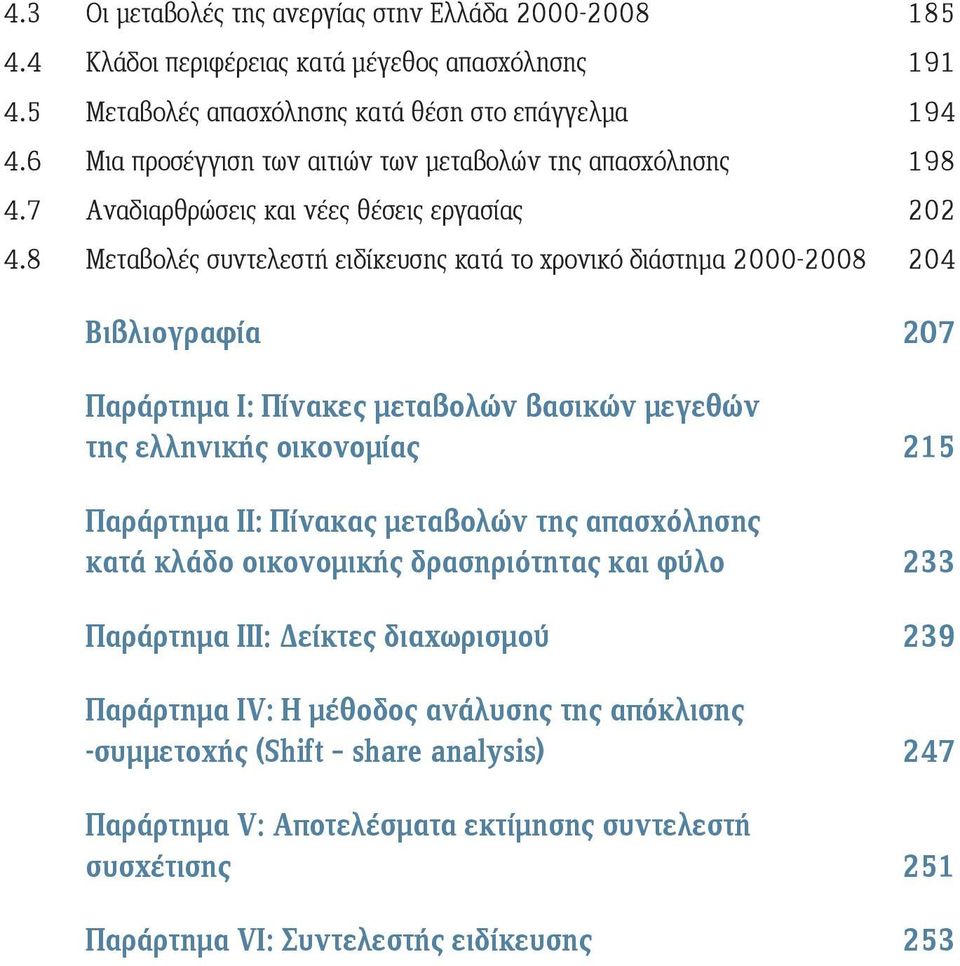 8 Μεταβολές συντελεστή ειδίκευσης κατά το χρονικό διάστημα 2000-2008 204 Βιβλιογραφία 207 Παράρτημα I: Πίνακες μεταβολών βασικών μεγεθών της ελληνικής οικονομίας 215 Παράρτημα II: Πίνακας