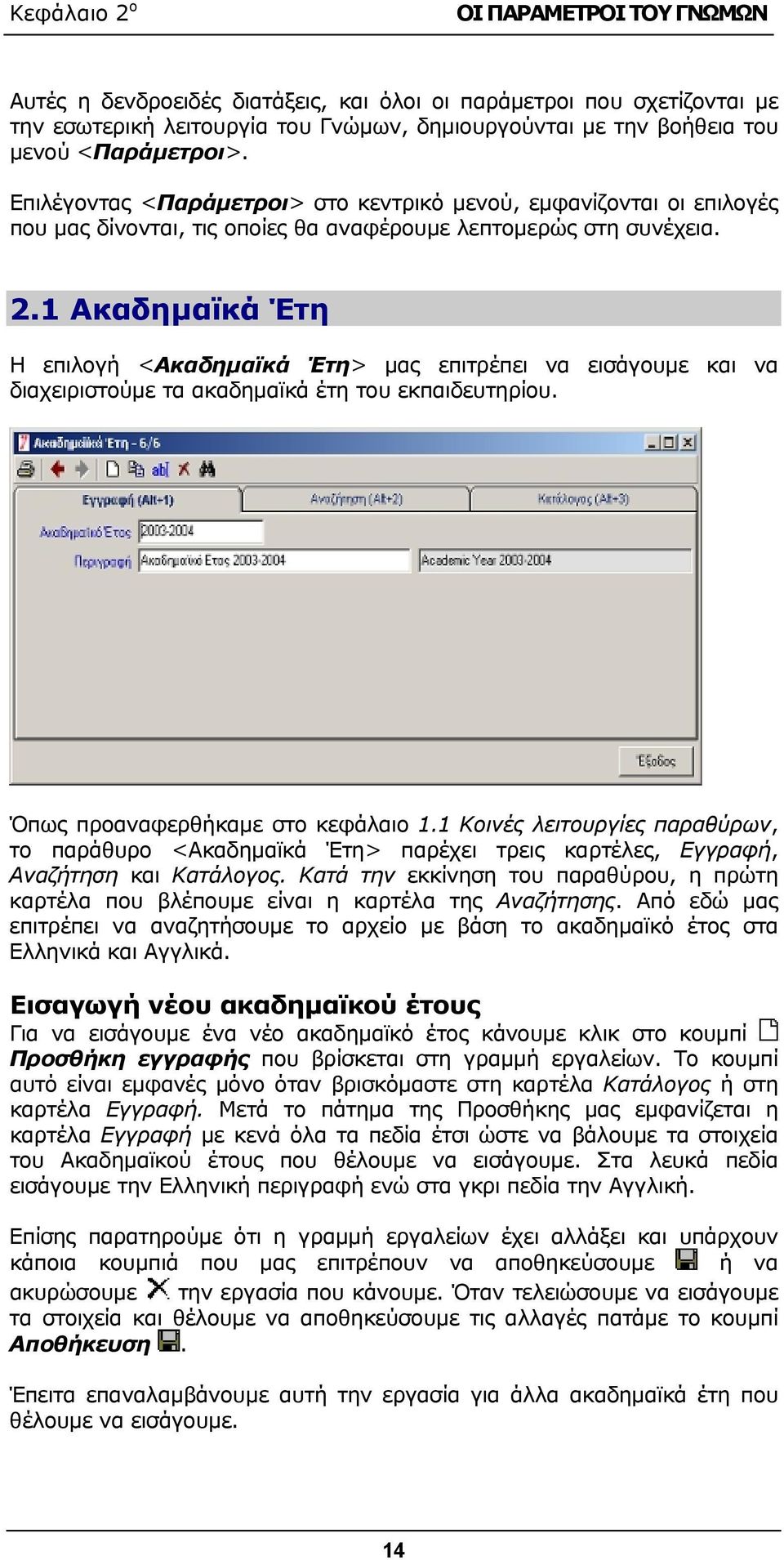 1 Ακαδημαϊκά Έτη Η επιλογή <Ακαδημαϊκά Έτη> μας επιτρέπει να εισάγουμε και να διαχειριστούμε τα ακαδημαϊκά έτη του εκπαιδευτηρίου. Όπως προαναφερθήκαμε στο κεφάλαιο 1.