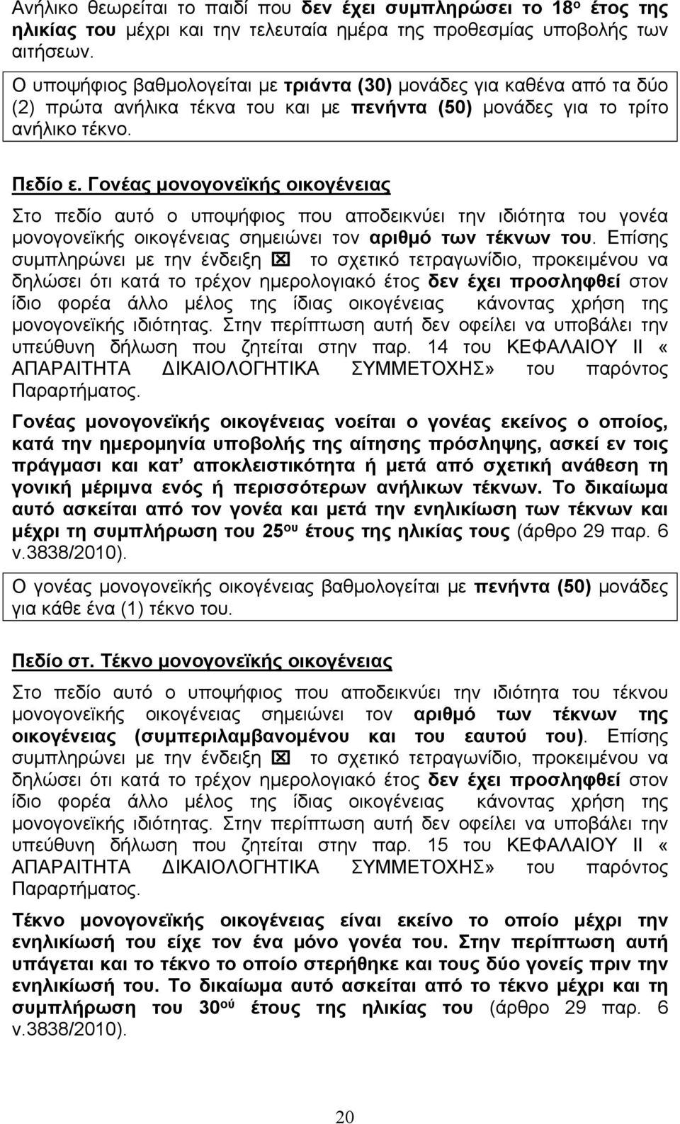 Γονέας μονογονεϊκής οικογένειας Στο πεδίο αυτό ο υποψήφιος που αποδεικνύει την ιδιότητα του γονέα μονογονεϊκής οικογένειας σημειώνει τον αριθμό των τέκνων του.