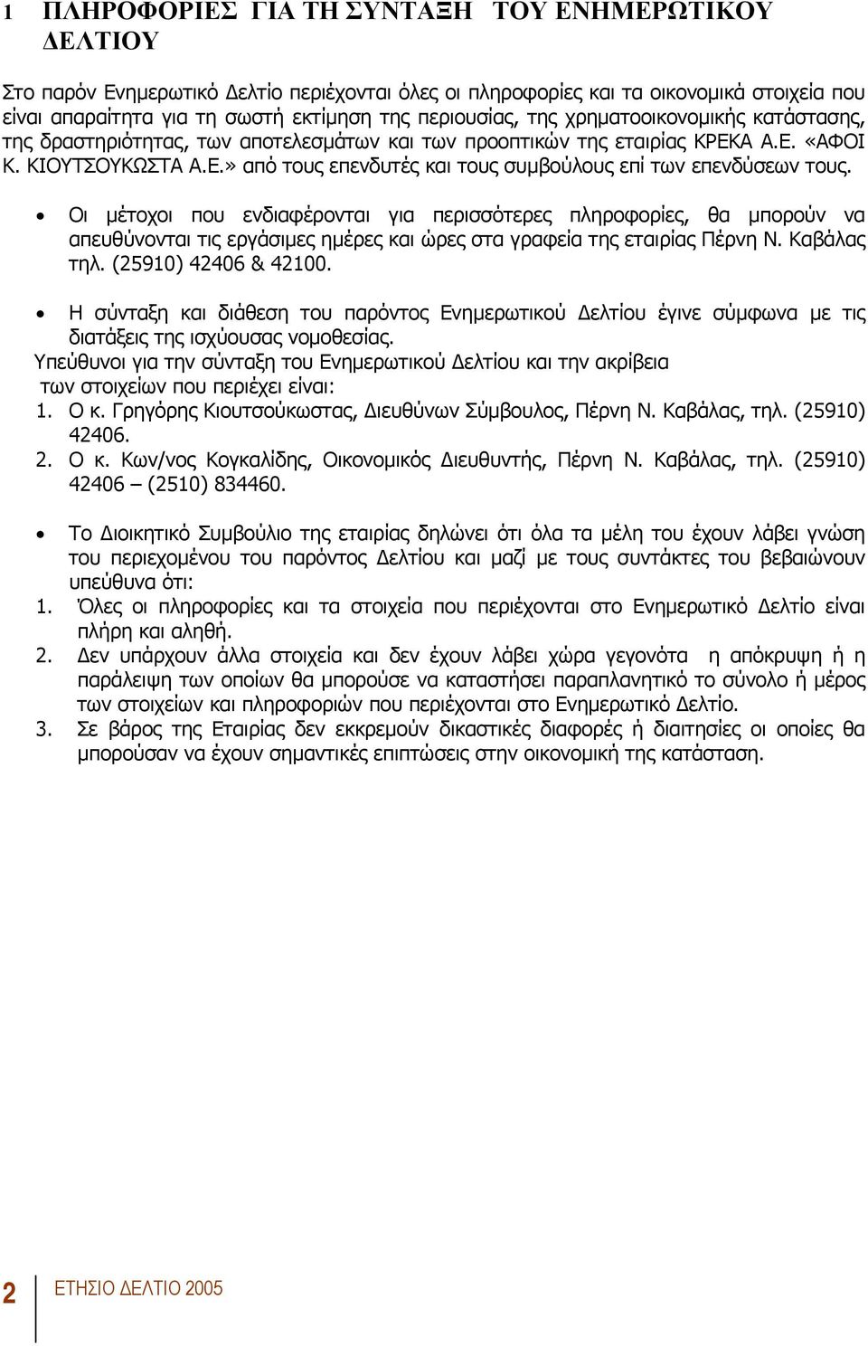 Οι µέτοχοι που ενδιαφέρονται για περισσότερες πληροφορίες, θα µπορούν να απευθύνονται τις εργάσιµες ηµέρες και ώρες στα γραφεία της εταιρίας Πέρνη Ν. Καβάλας τηλ. (25910) 42406 & 42100.