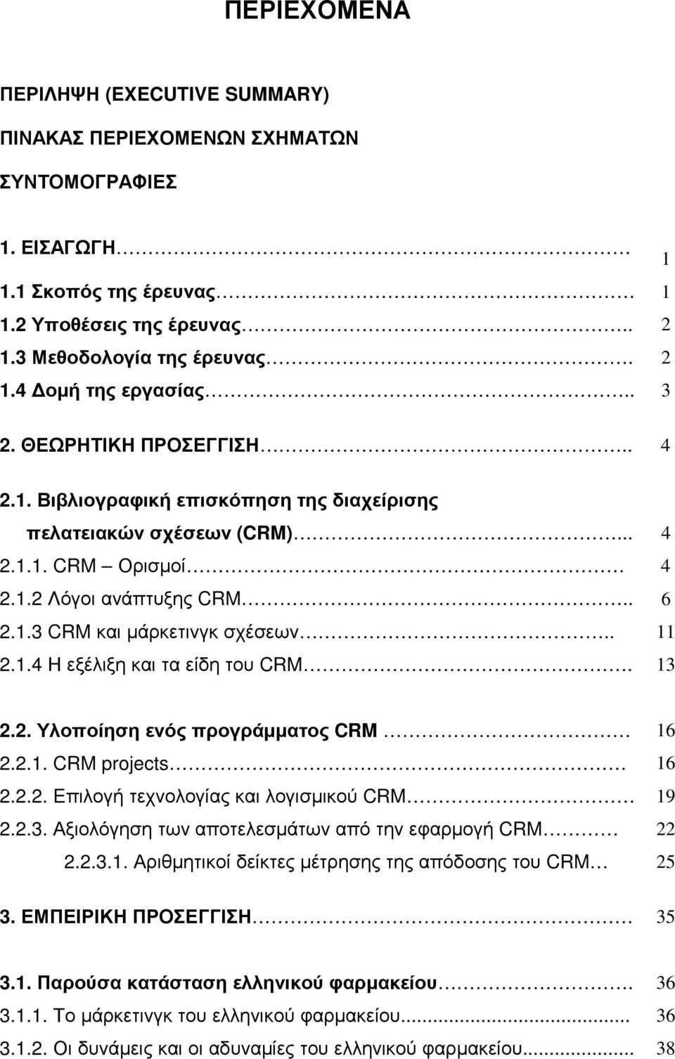 1.4 Η εξέλιξη και τα είδη του CRM. 13 2.2. Υλοποίηση ενός προγράµµατος CRM 16 2.2.1. CRM projects 16 2.2.2. Eπιλογή τεχνολογίας και λογισµικού CRM 19 2.2.3. Αξιολόγηση των αποτελεσµάτων από την εφαρµογή CRM 22 2.