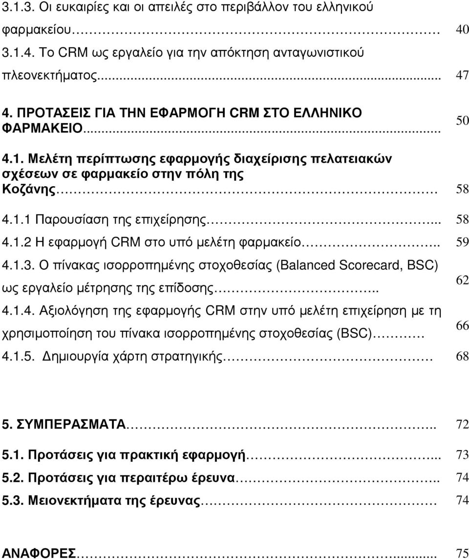 .. 58 4.1.2 Η εφαρµογή CRM στο υπό µελέτη φαρµακείο.. 59 4.1.3. Ο πίνακας ισορροπηµένης στοχοθεσίας (Balanced Scorecard, BSC) ως εργαλείο µέτρησης της επίδοσης.. 4.1.4. Αξιολόγηση της εφαρµογής CRM στην υπό µελέτη επιχείρηση µε τη χρησιµοποίηση του πίνακα ισορροπηµένης στοχοθεσίας (BSC) 4.