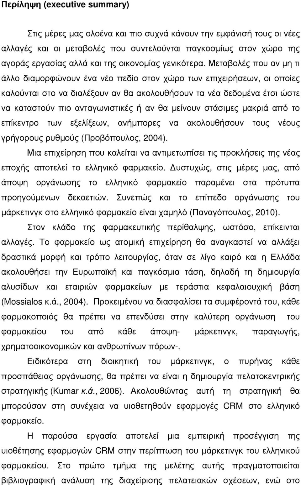 Μεταβολές που αν µη τι άλλο διαµορφώνουν ένα νέο πεδίο στον χώρο των επιχειρήσεων, οι οποίες καλούνται στο να διαλέξουν αν θα ακολουθήσουν τα νέα δεδοµένα έτσι ώστε να καταστούν πιο ανταγωνιστικές ή