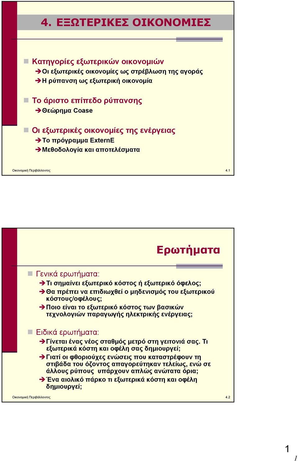 1 Ερωτήματα Γενικά ερωτήματα: Τι σημαίνει εξωτερικό κόστος ή εξωτερικό όφελος; Θα πρέπει να επιδιωχθεί ο μηδενισμός του εξωτερικού κόστους/οφέλους; Ποιο είναι το εξωτερικό κόστος των βασικών