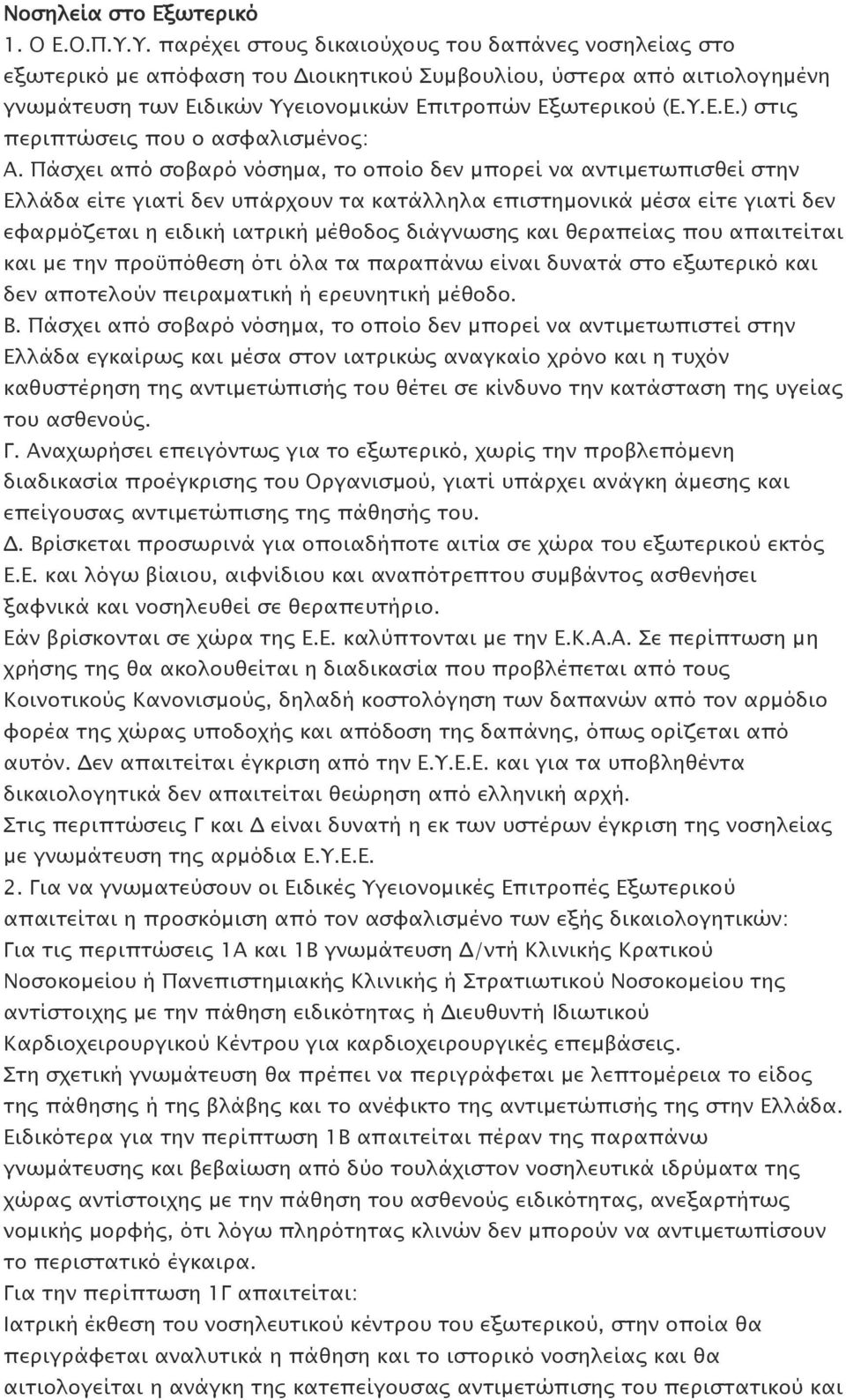 Πάσχει από σοβαρό νόσημα, το οποίο δεν μπορεί να αντιμετωπισθεί στην Ελλάδα είτε γιατί δεν υπάρχουν τα κατάλληλα επιστημονικά μέσα είτε γιατί δεν εφαρμόζεται η ειδική ιατρική μέθοδος διάγνωσης και