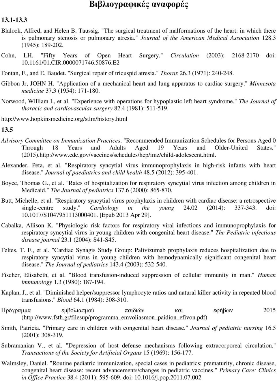 , and E. Baudet. "Surgical repair of tricuspid atresia." Thorax 26.3 (1971): 240-248. Gibbon Jr, JOHN H. "Application of a mechanical heart and lung apparatus to cardiac surgery.