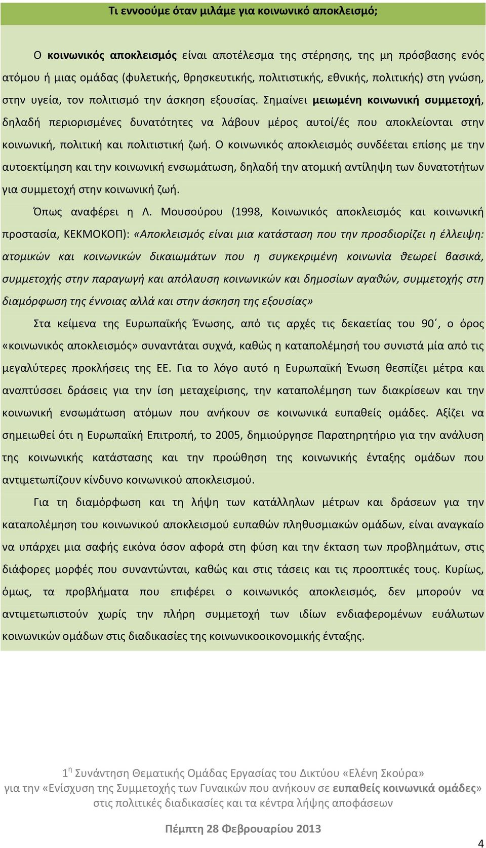 Σημαίνει μειωμένη κοινωνική συμμετοχή, δηλαδή περιορισμένες δυνατότητες να λάβουν μέρος αυτοί/ές που αποκλείονται στην κοινωνική, πολιτική και πολιτιστική ζωή.