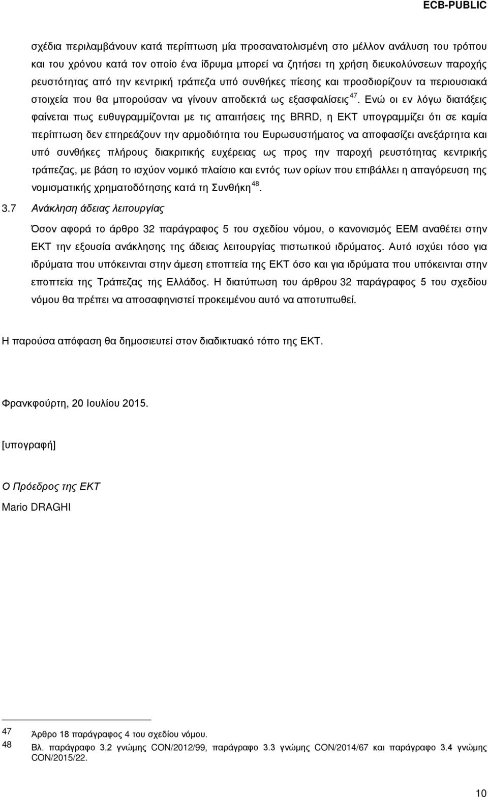 Ενώ οι εν λόγω διατάξεις φαίνεται πως ευθυγραμμίζονται με τις απαιτήσεις της BRRD, η ΕΚΤ υπογραμμίζει ότι σε καμία περίπτωση δεν επηρεάζουν την αρμοδιότητα του Ευρωσυστήματος να αποφασίζει ανεξάρτητα