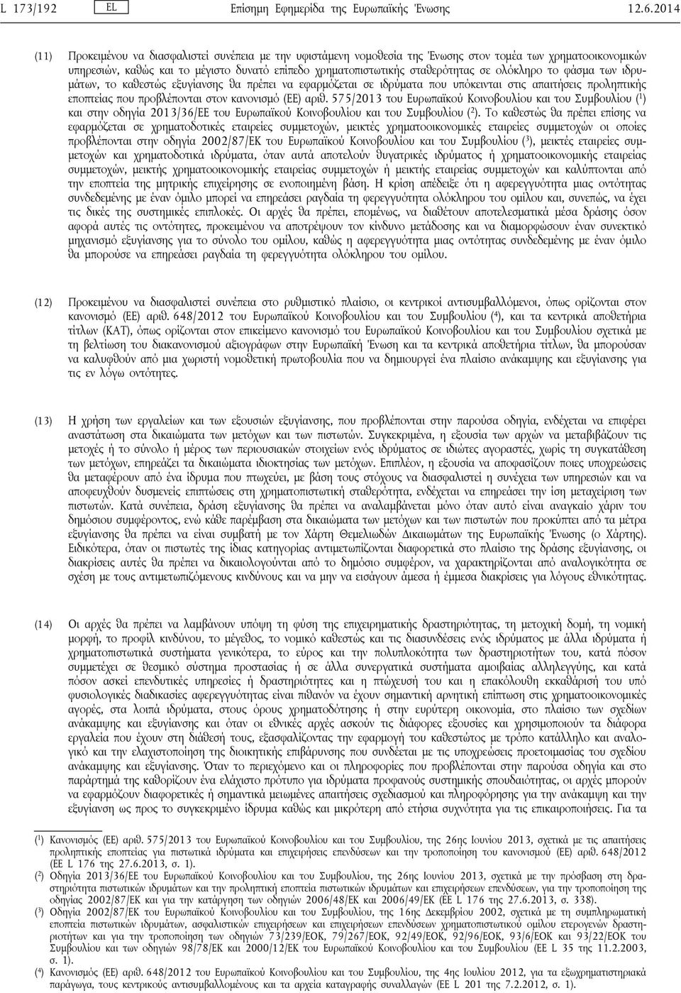 σε ολόκληρο το φάσμα των ιδρυμάτων, το καθεστώς εξυγίανσης θα πρέπει να εφαρμόζεται σε ιδρύματα που υπόκεινται στις απαιτήσεις προληπτικής εποπτείας που προβλέπονται στον κανονισμό (ΕΕ) αριθ.