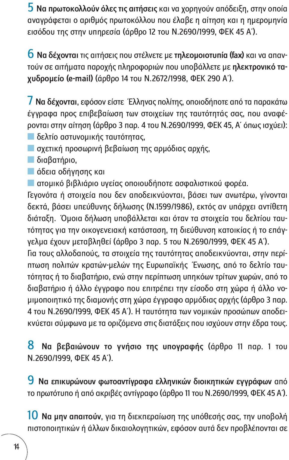 6 Να δέχονται τις αιτήσεις που στέλνετε με τηλεομοιοτυπία (fax) και να απαντούν σε αιτήματα παροχής πληροφοριών που υποβάλλετε με ηλεκτρονικό ταχυδρομείο (e-mail) (άρθρο 14 του Ν.