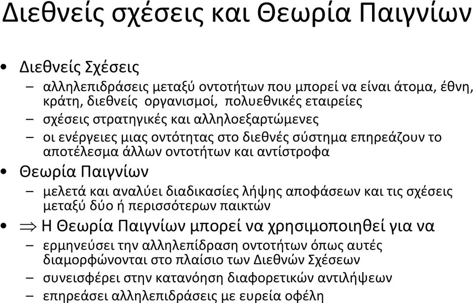 Παιγνίων μελετά και αναλύει διαδικασίες λήψης αποφάσεων και τις σχέσεις μεταξύ δύο ή περισσότερων παικτών Η Θεωρία Παιγνίων μπορεί να χρησιμοποιηθεί για να ερμηνεύσει