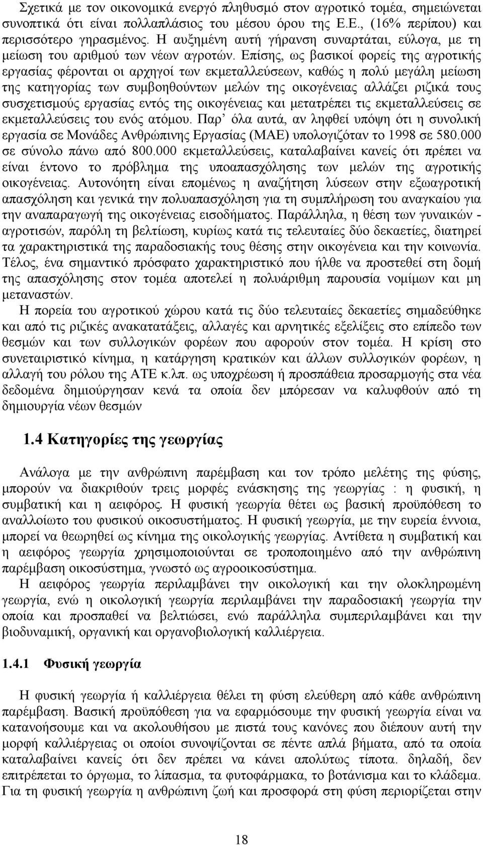 Επίσης, ως βασικοί φορείς της αγροτικής εργασίας φέρονται οι αρχηγοί των εκμεταλλεύσεων, καθώς η πολύ μεγάλη μείωση της κατηγορίας των συμβοηθούντων μελών της οικογένειας αλλάζει ριζικά τους