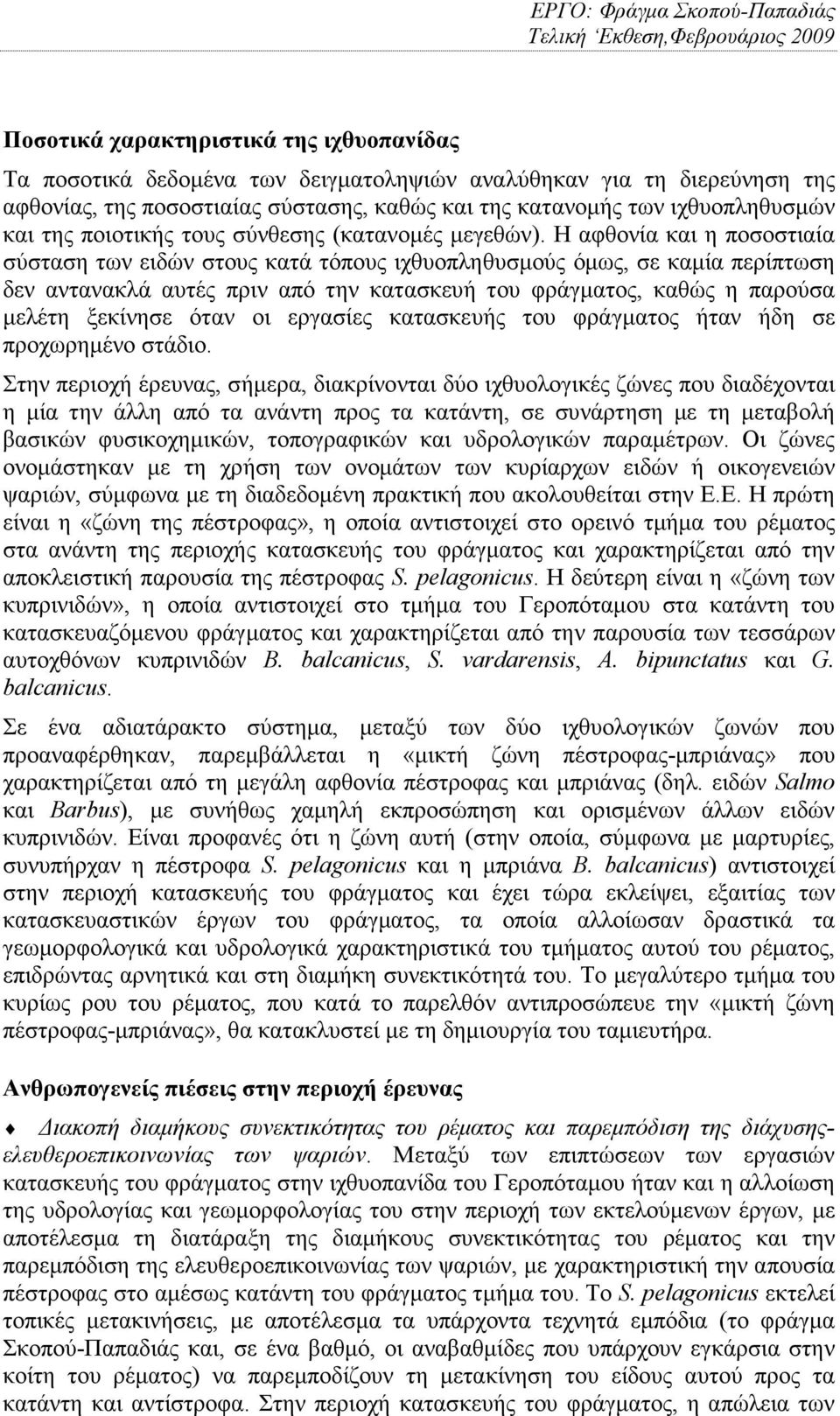 Η αφθονία και η ποσοστιαία σύσταση των ειδών στους κατά τόπους ιχθυοπληθυσµούς όµως, σε καµία περίπτωση δεν αντανακλά αυτές πριν από την κατασκευή του φράγµατος, καθώς η παρούσα µελέτη ξεκίνησε όταν