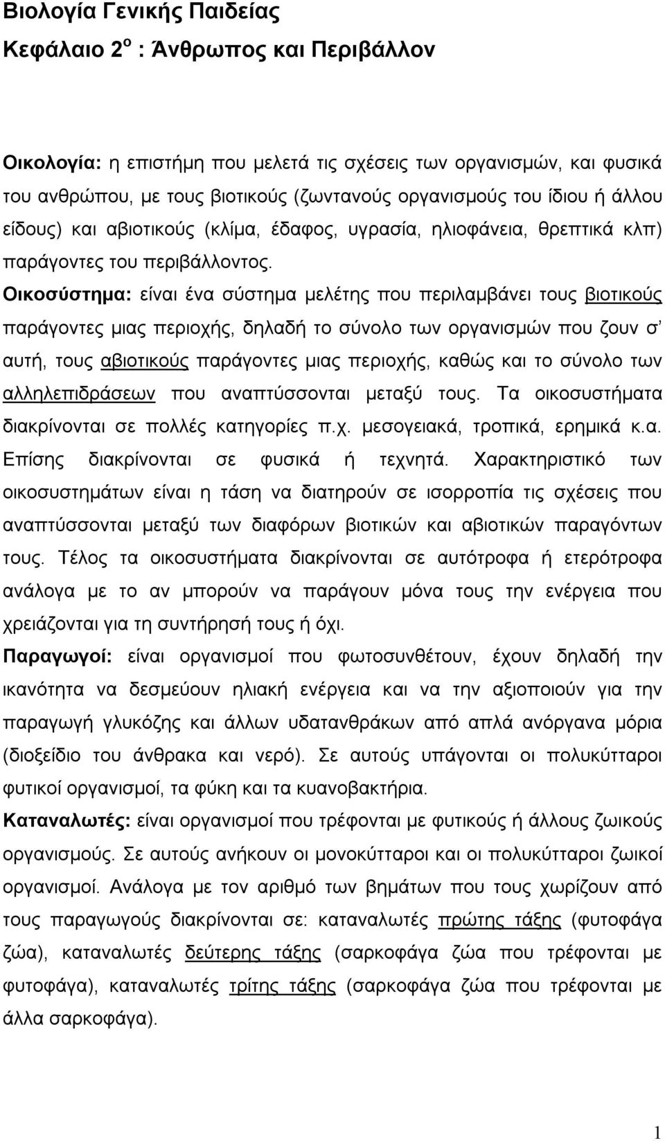 Οικοσύστημα: είναι ένα σύστημα μελέτης που περιλαμβάνει τους βιοτικούς παράγοντες μιας περιοχής, δηλαδή το σύνολο των οργανισμών που ζουν σ αυτή, τους αβιοτικούς παράγοντες μιας περιοχής, καθώς και