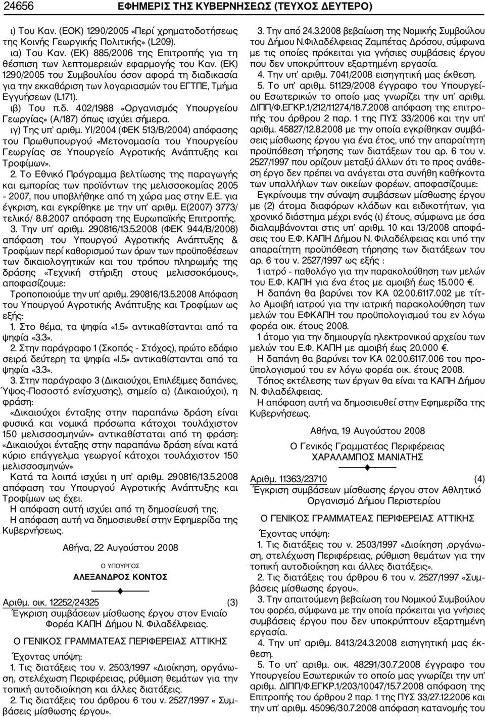 (ΕΚ) 1290/2005 του Συμβουλίου όσον αφορά τη διαδικασία για την εκκαθάριση των λογαριασμών του ΕΓΤΠΕ, Τμήμα Εγγυήσεων (L171). ιβ) Του π.δ. 402/1988 «Οργανισμός Υπουργείου Γεωργίας» (Α/187) όπως ισχύει σήμερα.