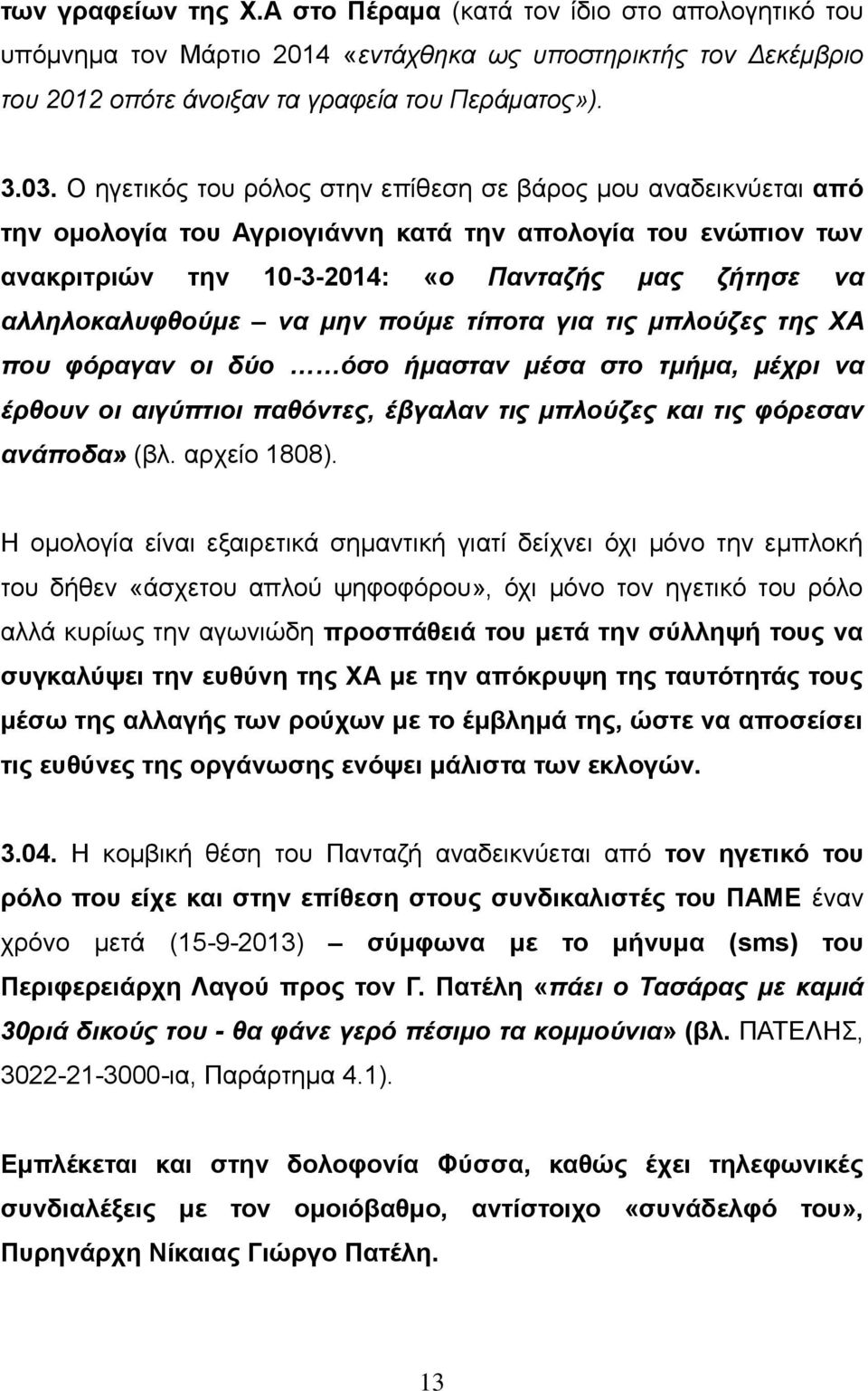 να μην πούμε τίποτα για τις μπλούζες της ΧΑ που φόραγαν οι δύο όσο ήμασταν μέσα στο τμήμα, μέχρι να έρθουν οι αιγύπτιοι παθόντες, έβγαλαν τις μπλούζες και τις φόρεσαν ανάποδα» (βλ. αρχείο 1808).