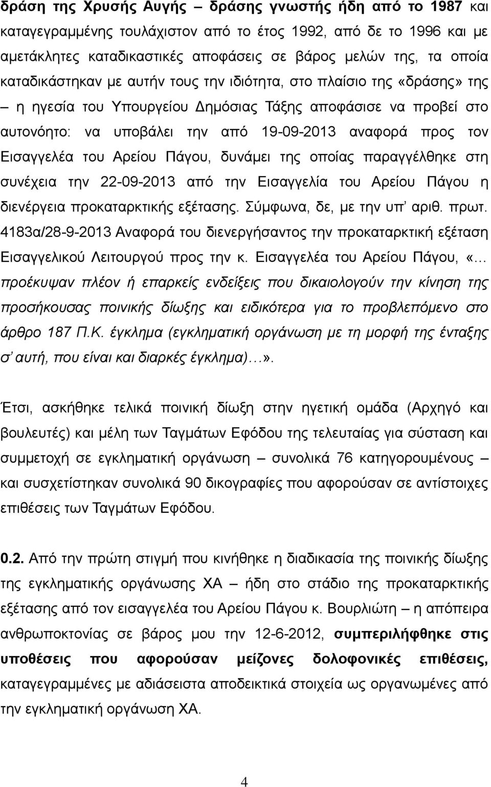 Εισαγγελέα του Αρείου Πάγου, δυνάμει της οποίας παραγγέλθηκε στη συνέχεια την 22-09-2013 από την Εισαγγελία του Αρείου Πάγου η διενέργεια προκαταρκτικής εξέτασης. Σύμφωνα, δε, με την υπ αριθ. πρωτ.