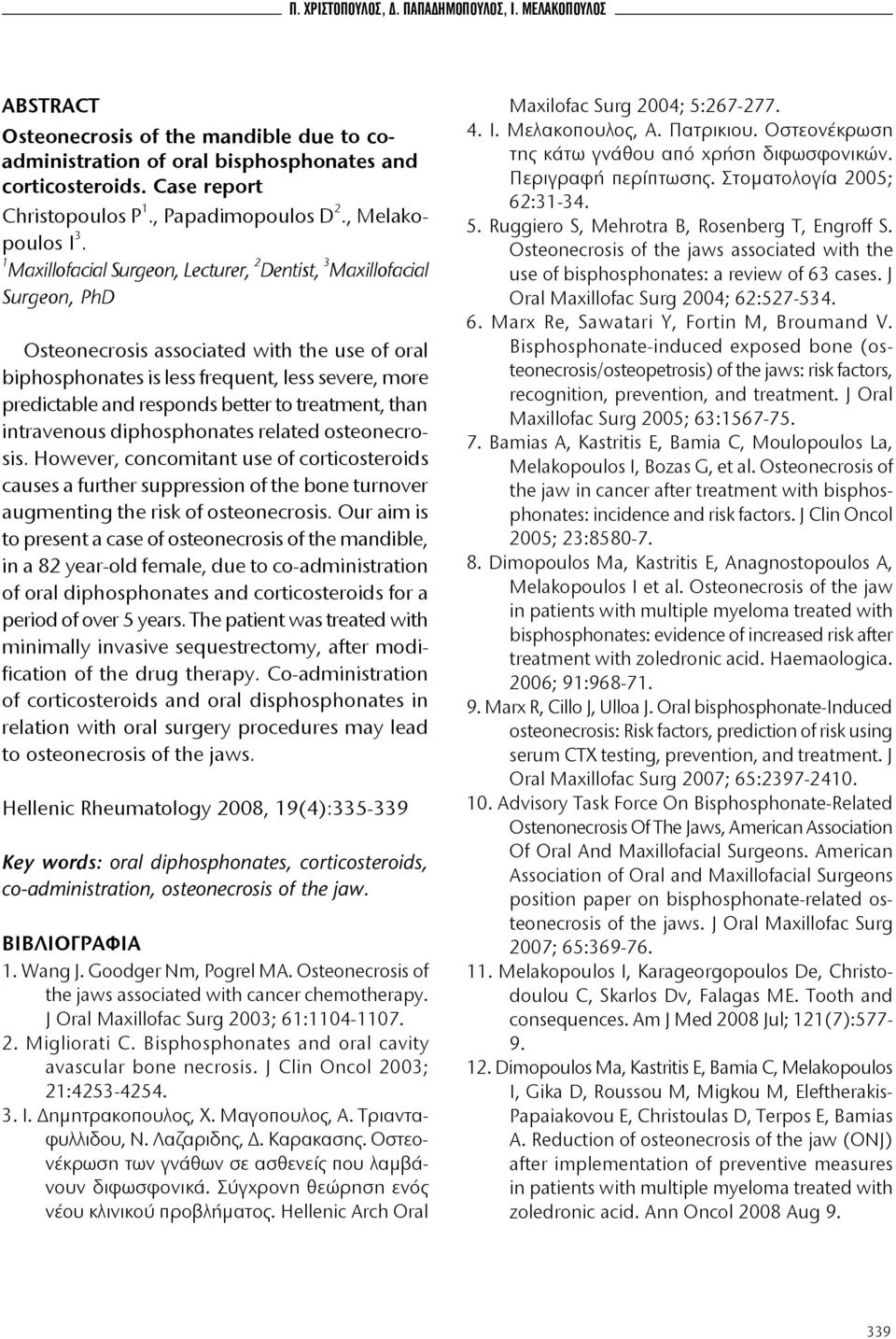 1 Maxillofacial Surgeon, Lecturer, 2 Dentist, 3 Maxillofacial Surgeon, PhD Osteonecrosis associated with the use of oral biphosphonates is less frequent, less severe, more predictable and responds