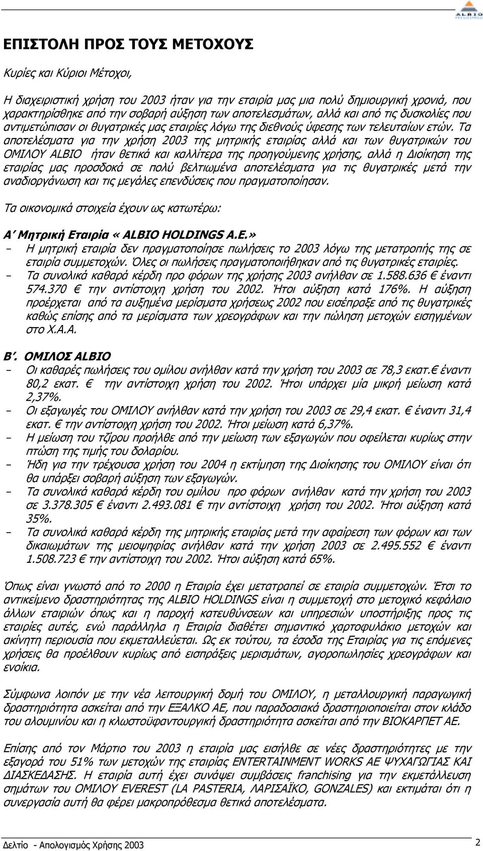 Τα αποτελέσµατα για την χρήση 2003 της µητρικής εταιρίας αλλά και των θυγατρικών του ΟΜΙΛΟΥ ALBIO ήταν θετικά και καλλίτερα της προηγούµενης χρήσης, αλλά η ιοίκηση της εταιρίας µας προσδοκά σε πολύ