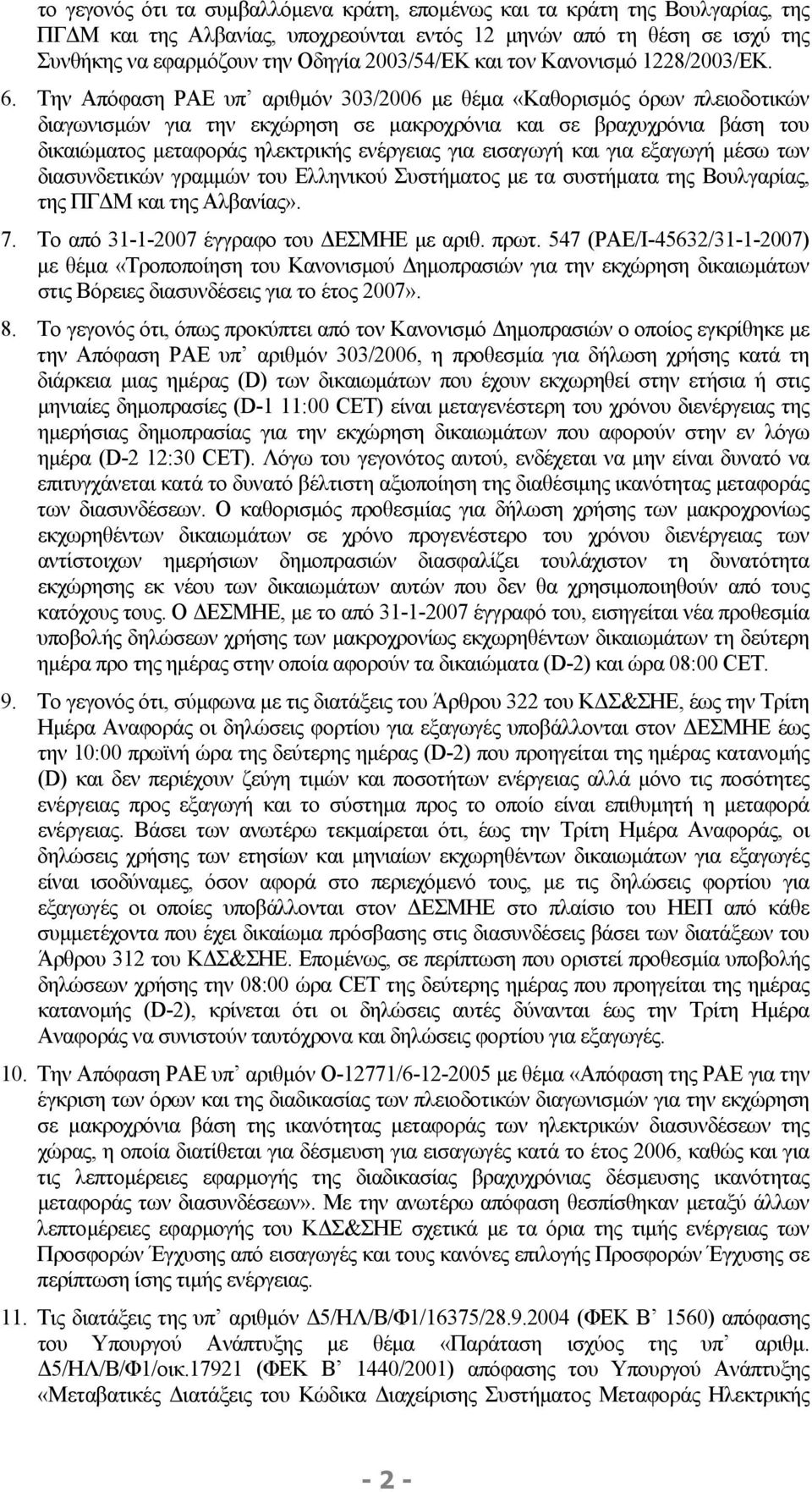 Την Απόφαση ΡΑΕ υπ αριθµόν 303/2006 µε θέµα «Καθορισµός όρων πλειοδοτικών διαγωνισµών για την εκχώρηση σε µακροχρόνια και σε βραχυχρόνια βάση του δικαιώµατος µεταφοράς ηλεκτρικής ενέργειας για