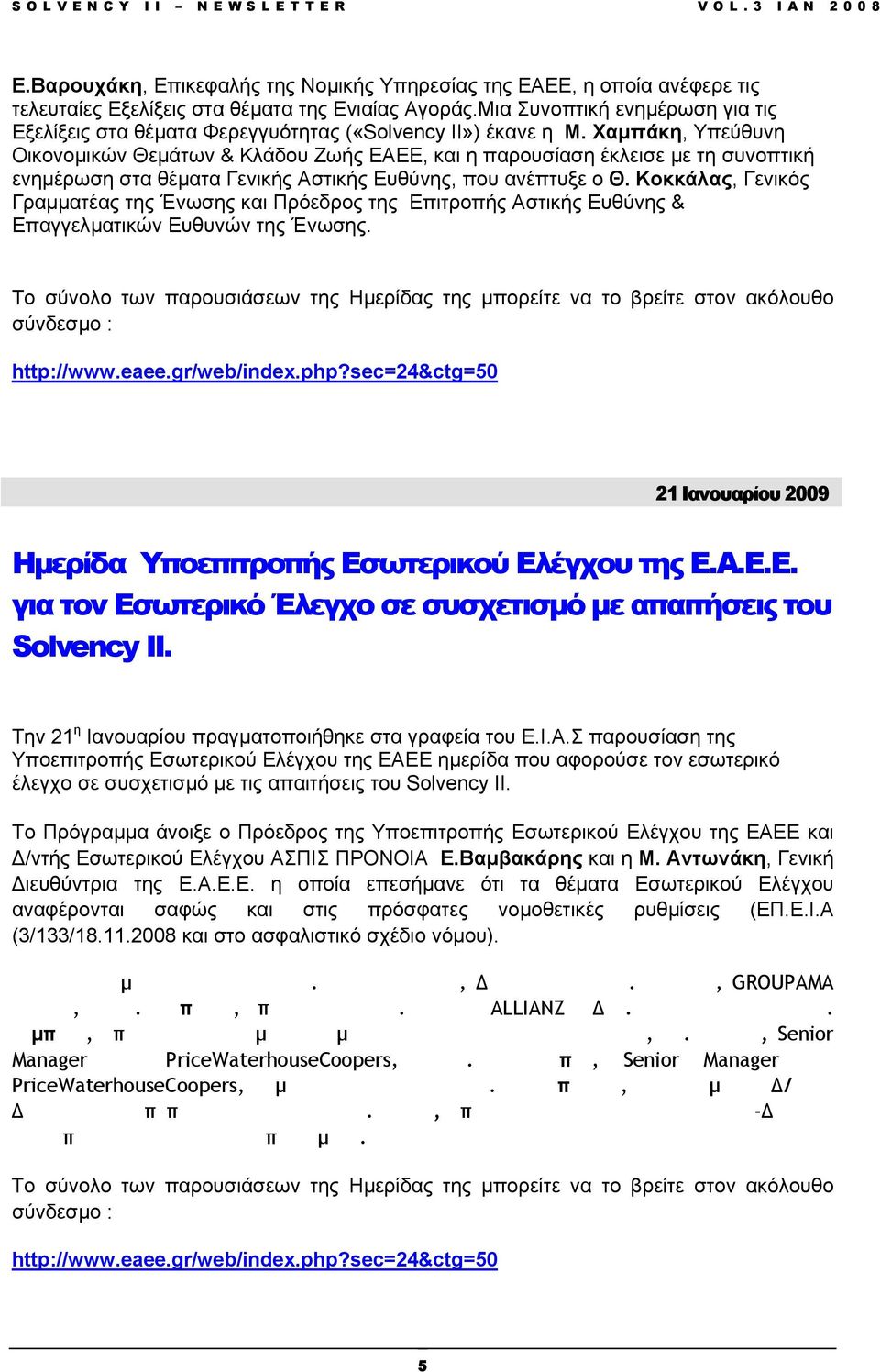 Χαµπάκη, Υπεύθυνη Οικονοµικών Θεµάτων & Κλάδου Ζωής ΕΑΕΕ, και η παρουσίαση έκλεισε µε τη συνοπτική ενηµέρωση στα θέµατα Γενικής Αστικής Ευθύνης, που ανέπτυξε ο Θ.