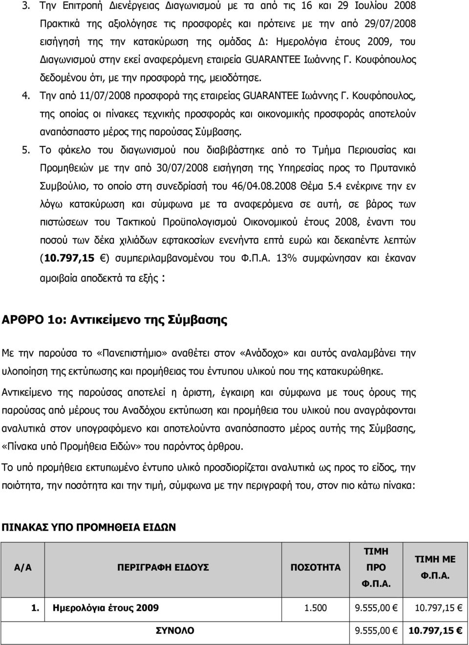 Την από 11/07/2008 προσφορά της εταιρείας GUARANTEE Ιωάννης Γ. Κουφόπουλος, της οποίας οι πίνακες τεχνικής προσφοράς και οικονομικής προσφοράς αποτελούν αναπόσπαστο μέρος της παρούσας Σύμβασης. 5.