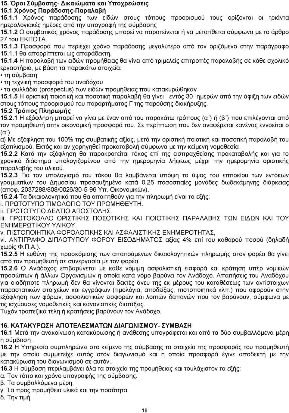 1.1 θα απορρίπτεται ως απαράδεκτη. 15.1.4 Η παραλαβή των ειδών προμήθειας θα γίνει από τριμελείς επιτροπές παραλαβής σε κάθε σχολικό εργαστήριο, με βάση τα παρακάτω στοιχεία: τη σύμβαση τη τεχνική