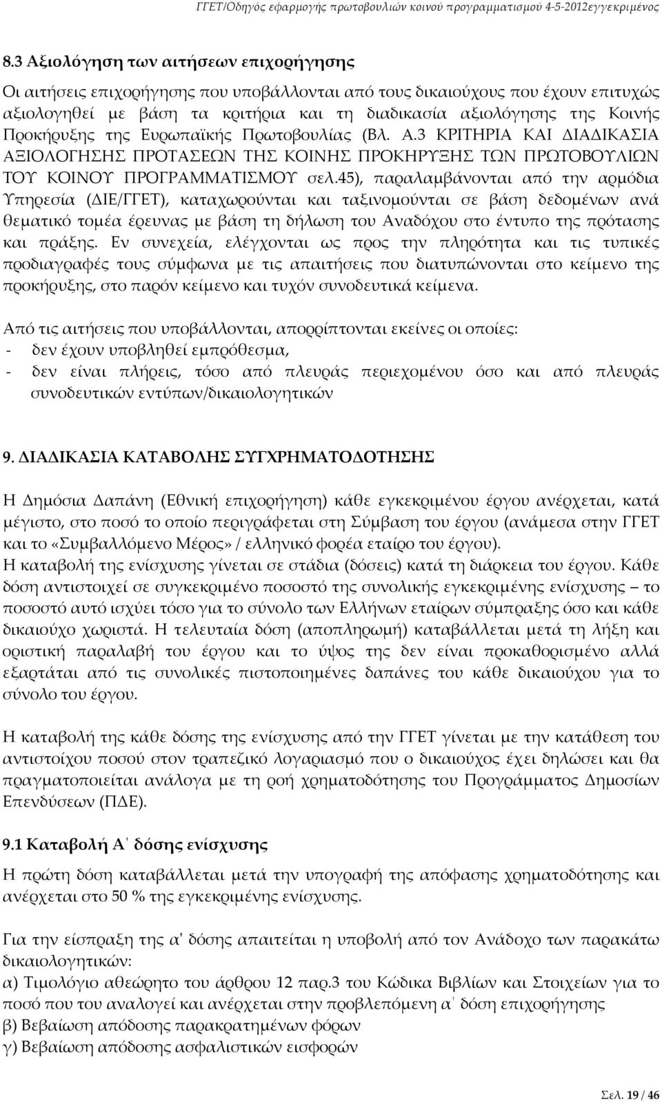 45), παραλαμβάνονται από την αρμόδια Υπηρεσία (ΔΙΕ/ΓΓΕΤ), καταχωρούνται και ταξινομούνται σε βάση δεδομένων ανά θεματικό τομέα έρευνας με βάση τη δήλωση του Αναδόχου στο έντυπο της πρότασης και