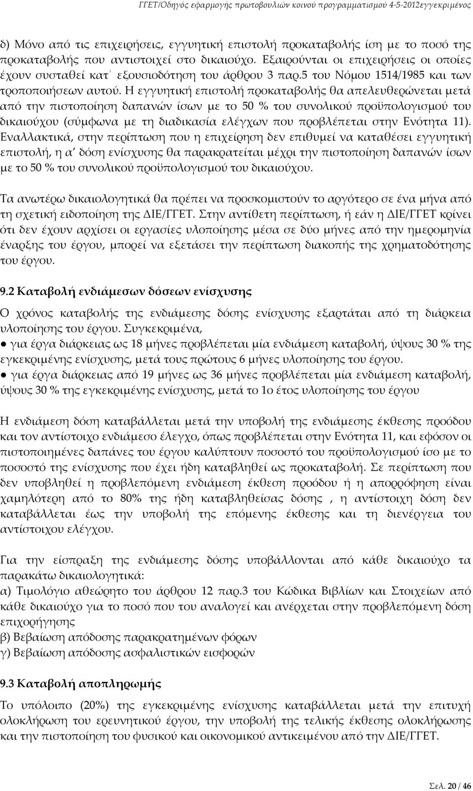 Η εγγυητική επιστολή προκαταβολής θα απελευθερώνεται μετά από την πιστοποίηση δαπανών ίσων με το 50 % του συνολικού προϋπολογισμού του δικαιούχου (σύμφωνα με τη διαδικασία ελέγχων που προβλέπεται