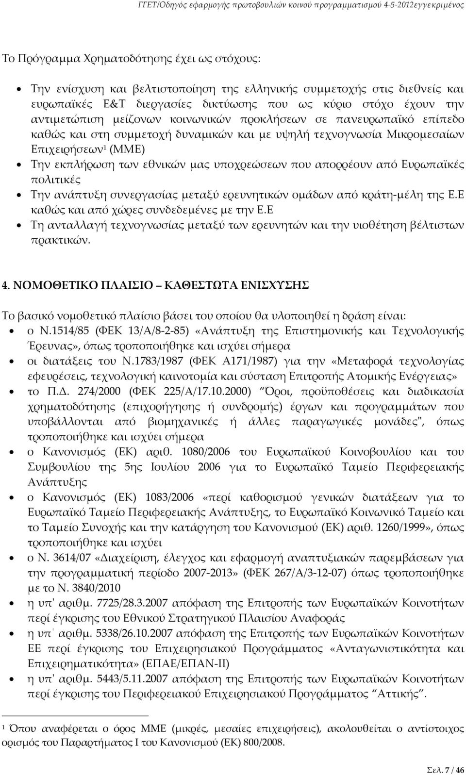 απορρέουν από Ευρωπαϊκές πολιτικές Την ανάπτυξη συνεργασίας μεταξύ ερευνητικών ομάδων από κράτη μέλη της Ε.Ε καθώς και από χώρες συνδεδεμένες με την Ε.