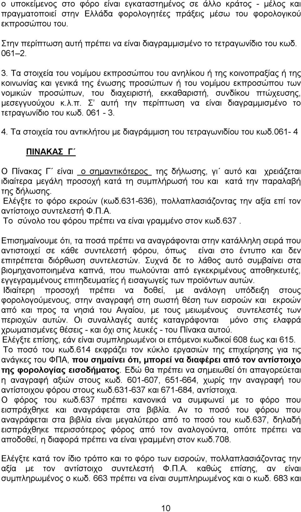 Τα στοιχεία του νομίμου εκπροσώπου του ανηλίκου ή της κοινοπραξίας ή της κοινωνίας και γενικά της ένωσης προσώπων ή του νομίμου εκπροσώπου των νομικών προσώπων, του διαχειριστή, εκκαθαριστή, συνδίκου