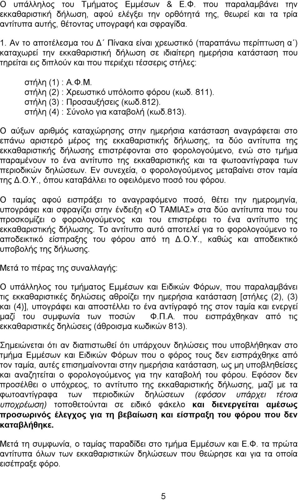 στήλη (1) : Α.Φ.Μ. στήλη (2) : Χρεωστικό υπόλοιπο φόρου (κωδ. 811). στήλη (3) : Προσαυξήσεις (κωδ.812). στήλη (4) : Σύνολο για καταβολή (κωδ.813).