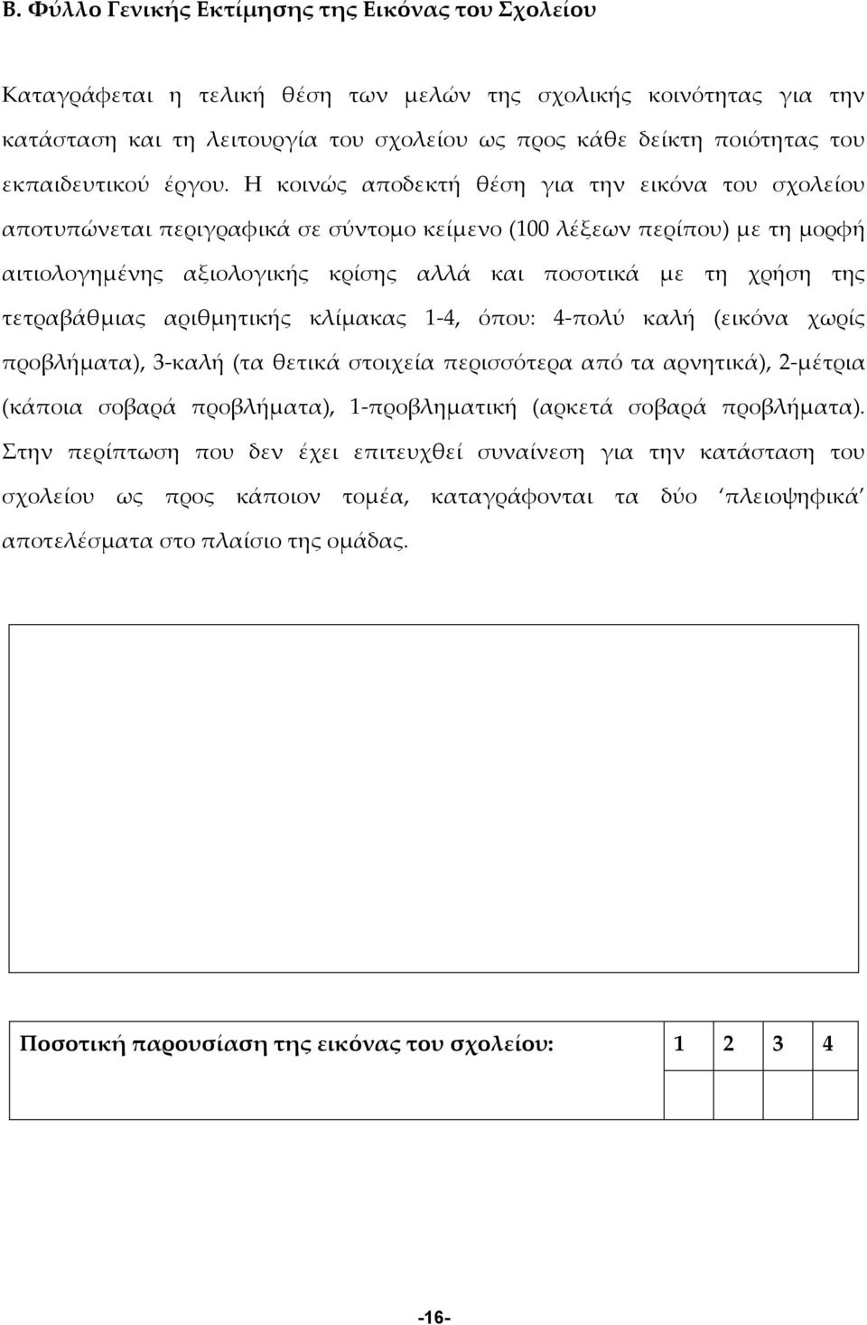 Η κοινώς αποδεκτή θέση για την εικόνα του σχολείου αποτυπώνεται περιγραφικά σε σύντομο κείμενο (100 λέξεων περίπου) με τη μορφή αιτιολογημένης αξιολογικής κρίσης αλλά και ποσοτικά με τη χρήση της