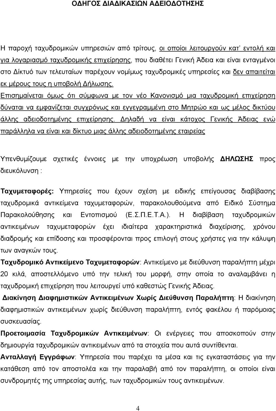 Επισημαίνεται όμως ότι σύμφωνα με τον νέο Κανονισμό μια ταχυδρομική επιχείρηση δύναται να εμφανίζεται συγχρόνως και εγγεγραμμένη στο Μητρώο και ως μέλος δικτύου άλλης αδειοδοτημένης επιχείρησης.