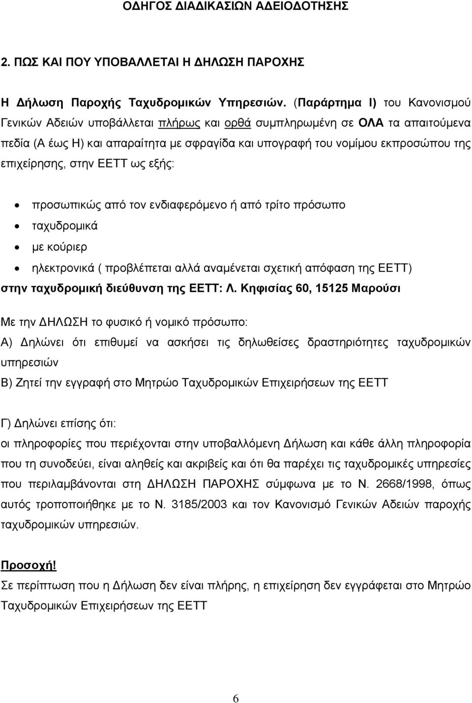 επιχείρησης, στην ΕΕΤΤ ως εξής: προσωπικώς από τον ενδιαφερόμενο ή από τρίτο πρόσωπο ταχυδρομικά με κούριερ ηλεκτρονικά ( προβλέπεται αλλά αναμένεται σχετική απόφαση της ΕΕΤΤ) στην ταχυδρομική