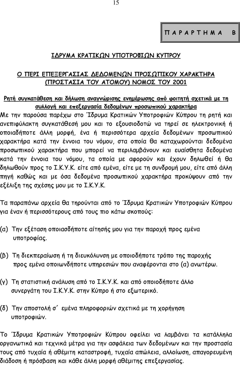 τηρεί σε ηλεκτρονική ή οποιαδήποτε άλλη μορφή, ένα ή περισσότερα αρχεία δεδομένων προσωπικού χαρακτήρα κατά την έννοια του νόμου, στα οποία θα καταχωρούνται δεδομένα προσωπικού χαρακτήρα που μπορεί