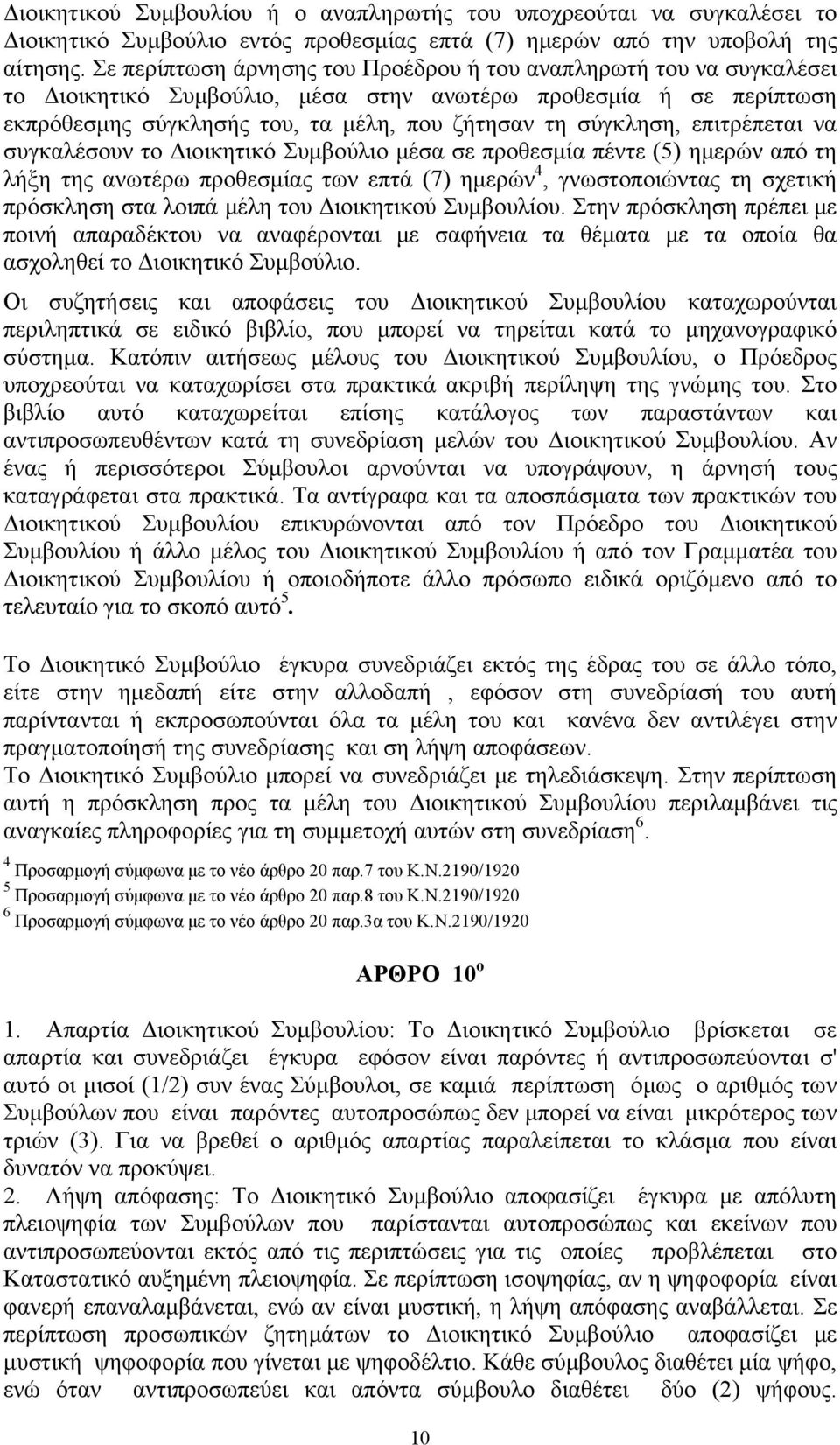 επιτρέπεται να συγκαλέσουν το Διοικητικό Συμβούλιο μέσα σε προθεσμία πέντε (5) ημερών από τη λήξη της ανωτέρω προθεσμίας των επτά (7) ημερών 4, γνωστοποιώντας τη σχετική πρόσκληση στα λοιπά μέλη του