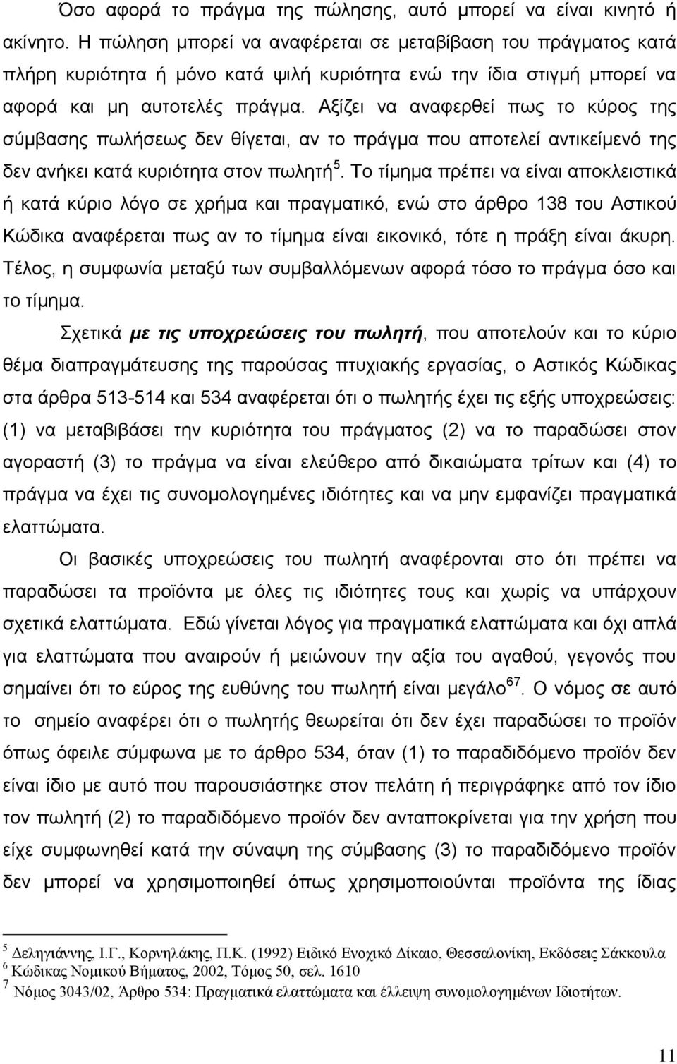 Αξίζει να αναφερθεί πως το κύρος της σύμβασης πωλήσεως δεν θίγεται, αν το πράγμα που αποτελεί αντικείμενό της δεν ανήκει κατά κυριότητα στον πωλητή 5.