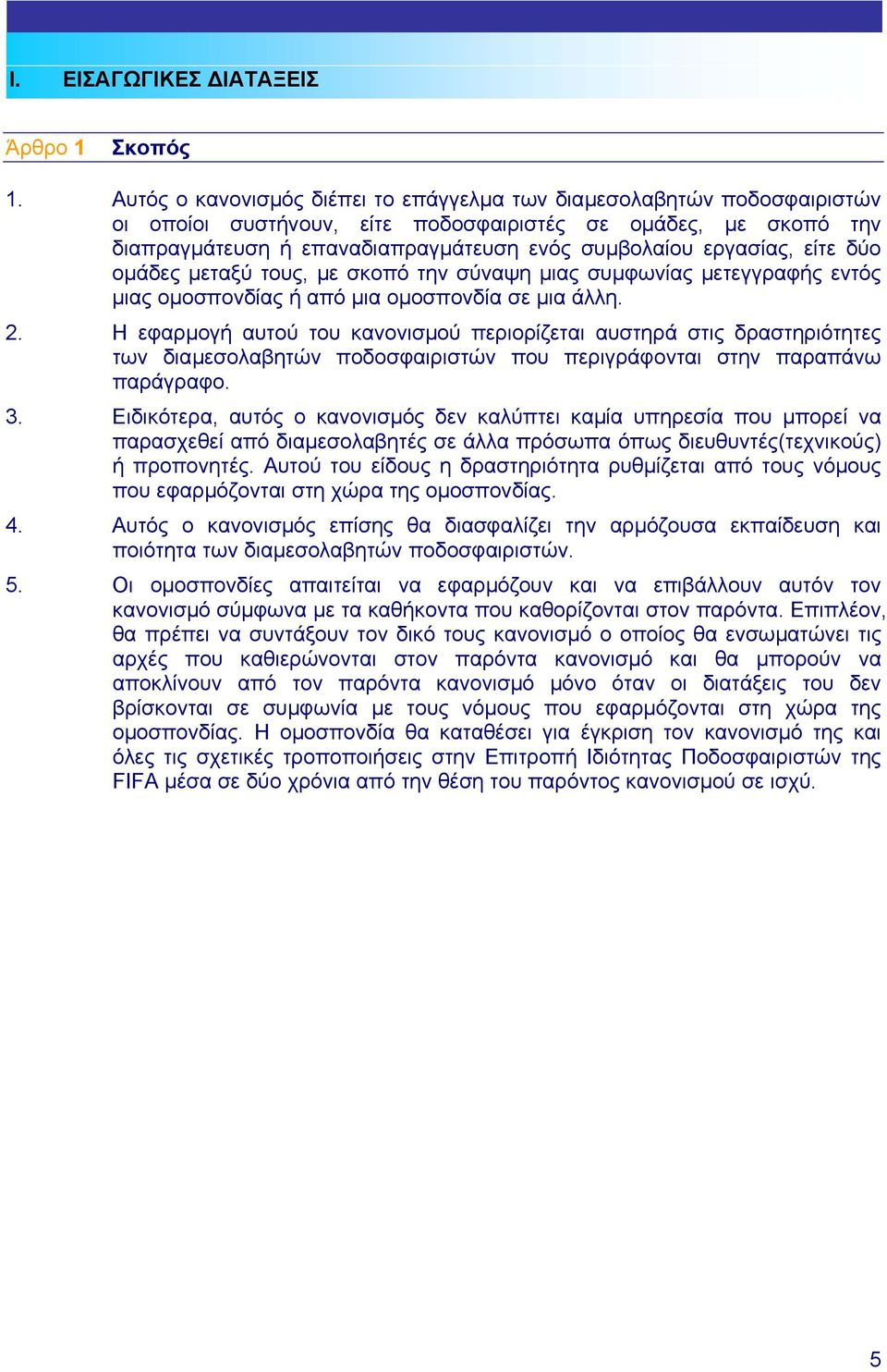 εργασίας, είτε δύο οµάδες µεταξύ τους, µε σκοπό την σύναψη µιας συµφωνίας µετεγγραφής εντός µιας οµοσπονδίας ή από µια οµοσπονδία σε µια άλλη. 2.