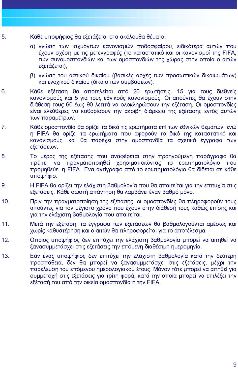 Κάθε εξέταση θα αποτελείται από 20 ερωτήσεις, 15 για τους διεθνείς κανονισµούς και 5 για τους εθνικούς κανονισµούς. Οι αιτούντες θα έχουν στην διάθεσή τους 60 έως 90 λεπτά να ολοκληρώσουν την εξέταση.