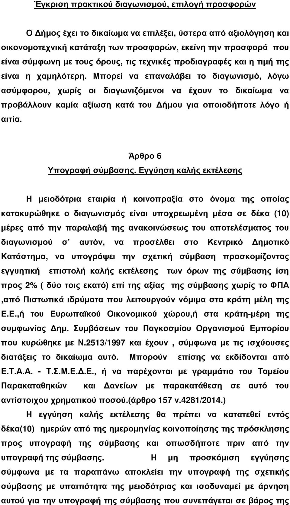 Μπορεί να επαναλάβει το διαγωνισµό, λόγω ασύµφορου, χωρίς οι διαγωνιζόµενοι να έχουν το δικαίωµα να προβάλλουν καµία αξίωση κατά του ήµου για οποιοδήποτε λόγο ή αιτία. Άρθρο 6 Υπογραφή σύµβασης.