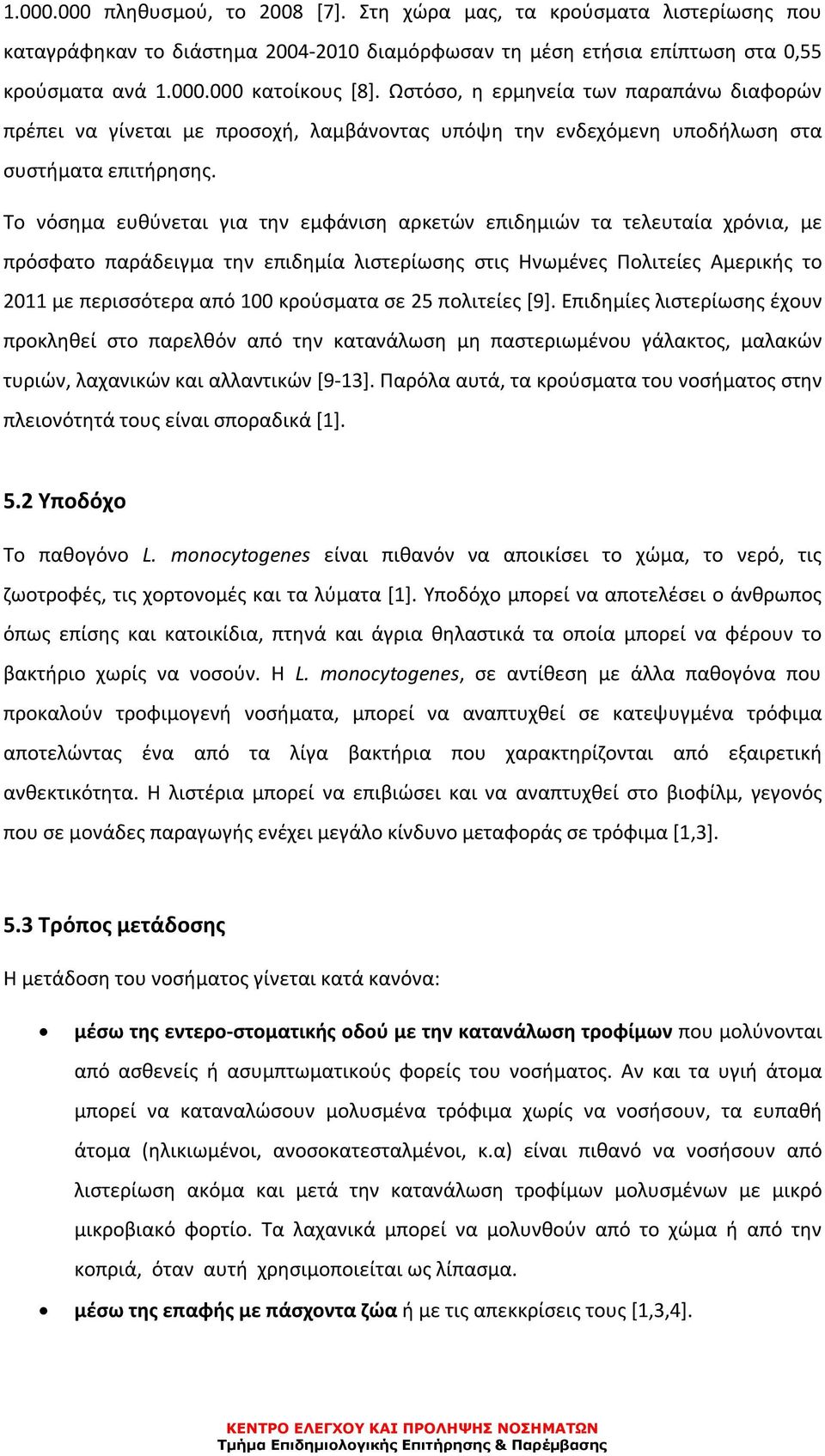 Το νόσημα ευθύνεται για την εμφάνιση αρκετών επιδημιών τα τελευταία χρόνια, με πρόσφατο παράδειγμα την επιδημία λιστερίωσης στις Ηνωμένες Πολιτείες Αμερικής το 2011 με περισσότερα από 100 κρούσματα