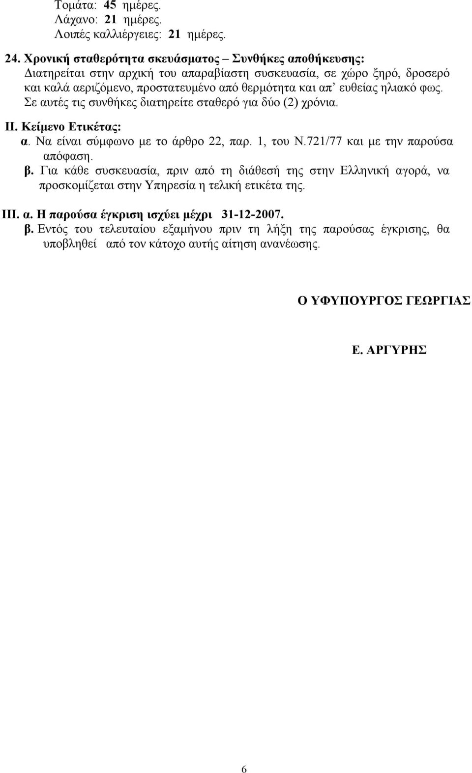 ηλιακό φως. Σε αυτές τις συνθήκες διατηρείτε σταθερό για δύο (2) χρόνια. ΙΙ. Κείµενο Ετικέτας: α. Να είναι σύµφωνο µε το άρθρο 22, παρ. 1, του Ν.721/77 και µε την παρούσα απόφαση. β.