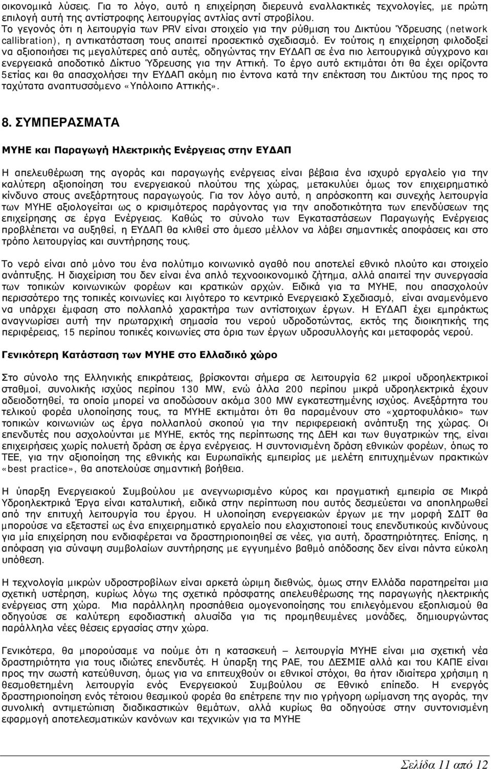 Εν τούτοις η επιχείρηση φιλοδοξεί να αξιοποιήσει τις µεγαλύτερες από αυτές, οδηγώντας την ΕΥ ΑΠ σε ένα πιο λειτουργικά σύγχρονο και ενεργειακά αποδοτικό ίκτυο Ύδρευσης για την Αττική.